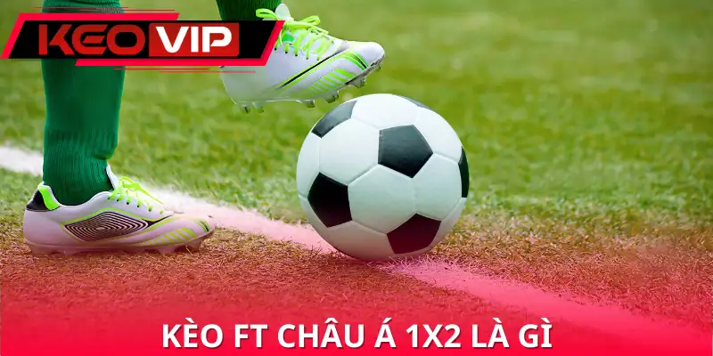 Kèo FT 1X2 Là Gì