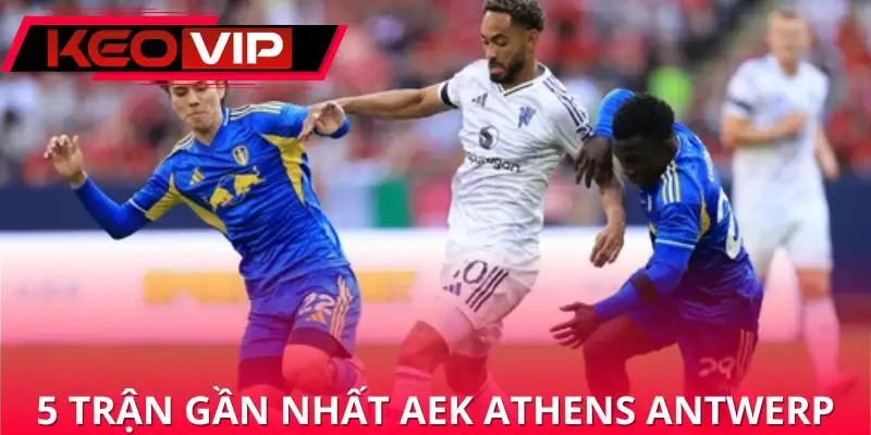 nhan-dinh-aek-athens-vs-antwerp-danh-gia-5-tran-gan-nhat