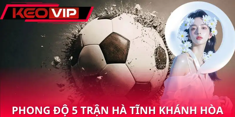 nhan-dinh-ha-tinh-vs-khanh-hoa-chi-so-phong-do-5-tran-gan-nhat