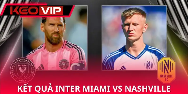 nhan-dinh-inter-miami-vs-nashville-xem-xet-ket-qua